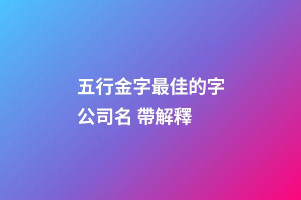 五行金字最佳的字公司名 帶解釋-第1張-公司起名-玄機派